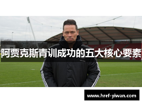 阿贾克斯青训成功的五大核心要素 阿贾克斯青训成功的五大核心要素