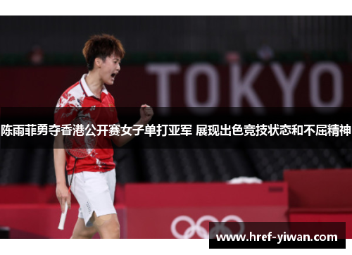 陈雨菲勇夺香港公开赛女子单打亚军 展现出色竞技状态和不屈精神 陈雨菲勇夺香港公开赛女子单打亚军 展现出色竞技状态和不屈精神