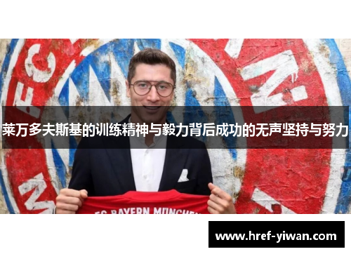 莱万多夫斯基的训练精神与毅力背后成功的无声坚持与努力 莱万多夫斯基的训练精神与毅力背后成功的无声坚持与努力