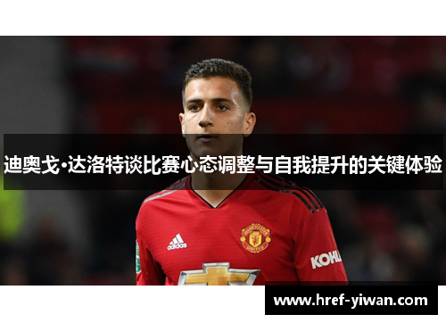 迪奥戈·达洛特谈比赛心态调整与自我提升的关键体验