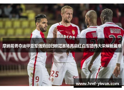摩纳哥勇夺法甲亚军强势回归欧冠赛场再启红白军团伟大荣耀新篇章