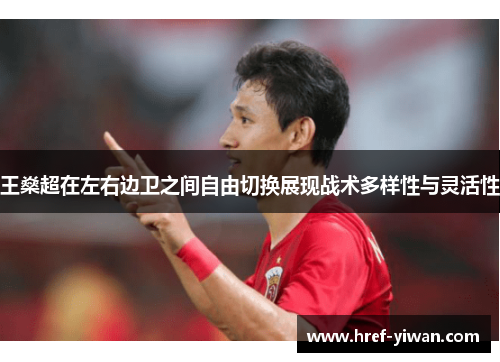 王燊超在左右边卫之间自由切换展现战术多样性与灵活性