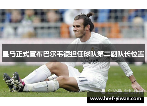 皇马正式宣布巴尔韦德担任球队第二副队长位置 皇马正式宣布巴尔韦德担任球队第二副队长位置