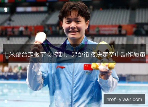 十米跳台走板节奏控制，起跳衔接决定空中动作质量